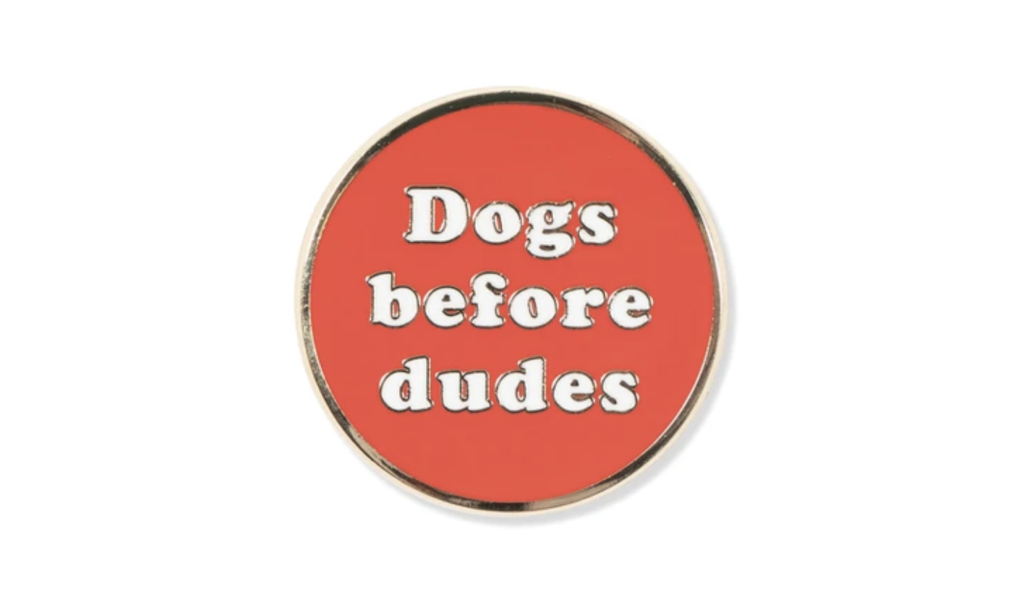 dogs before dudes, enamel pin